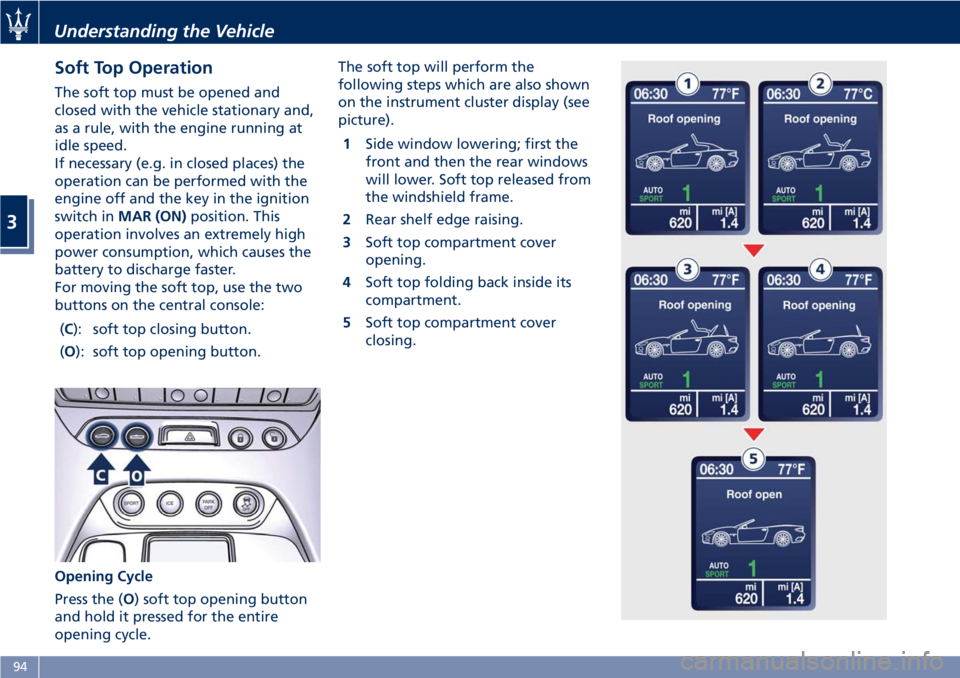 MASERATI GRANTURISMO CONVERTIBLE 2019  Owners Manual Soft Top Operation The soft top must be opened and
closed with the vehicle stationary and,
as a rule, with the engine running at
idle speed.
If necessary (e.g. in closed places) the
operation can be p