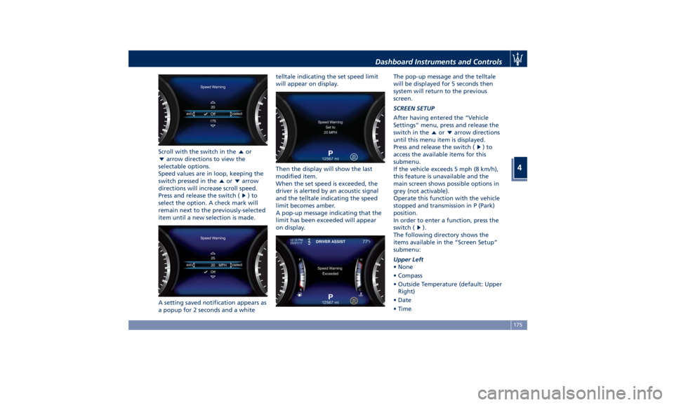 MASERATI LEVANTE 2019 Owners Manual Scroll with the switch in the or
arrow directions to view the
selectable options.
Speed values are in loop, keeping the
switch pressed in the
or arrow
directions will increase scroll speed.
Press and MASERATI LEVANTE 2019 Owners Manual Scroll with the switch in the or
arrow directions to view the
selectable options.
Speed values are in loop, keeping the
switch pressed in the
or arrow
directions will increase scroll speed.
Press and