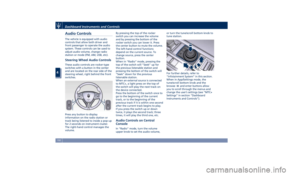 MASERATI LEVANTE 2019 Owners Manual Audio Controls The vehicle is equipped with audio
controls that allow both driver and
front passenger to operate the audio
system. These controls can be used to
adjust audio volume, change radio
stati MASERATI LEVANTE 2019 Owners Manual Audio Controls The vehicle is equipped with audio
controls that allow both driver and
front passenger to operate the audio
system. These controls can be used to
adjust audio volume, change radio
stati