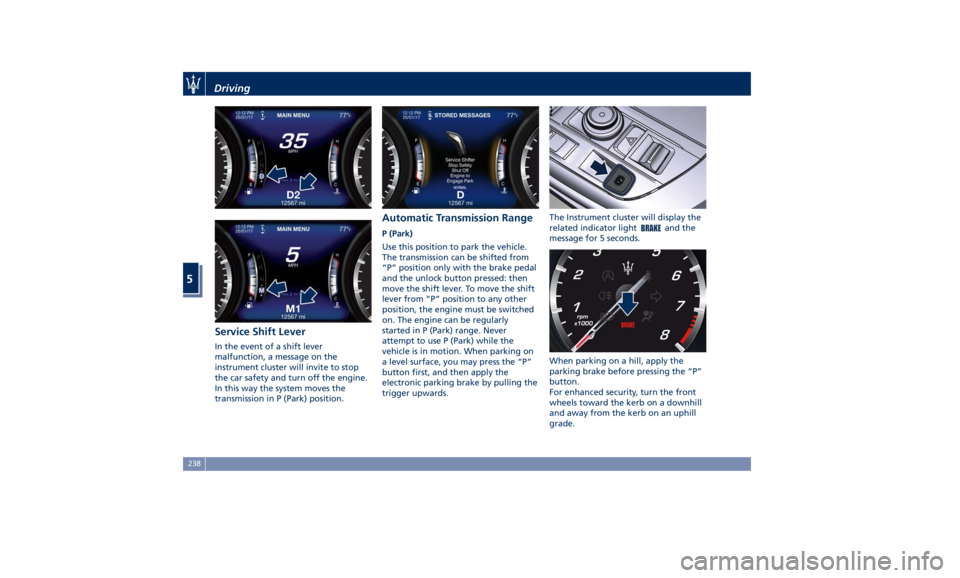 MASERATI LEVANTE 2019  Owners Manual Service Shift Lever In the event of a shift lever
malfunction, a message on the
instrument cluster will invite to stop
the car safety and turn off the engine.
In this way the system moves the
transmis