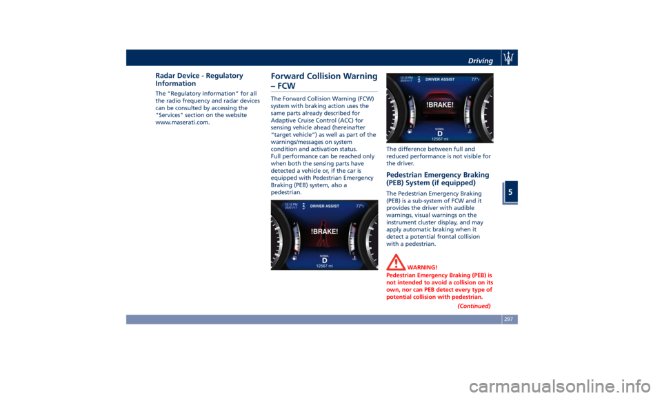 MASERATI LEVANTE 2019 Owners Manual Radar Device - Regulatory
Information The “Regulatory Information” for all
the radio frequency and radar devices
can be consulted by accessing the
"Services" section on the website
www.mas MASERATI LEVANTE 2019 Owners Manual Radar Device - Regulatory
Information The “Regulatory Information” for all
the radio frequency and radar devices
can be consulted by accessing the
"Services" section on the website
www.mas