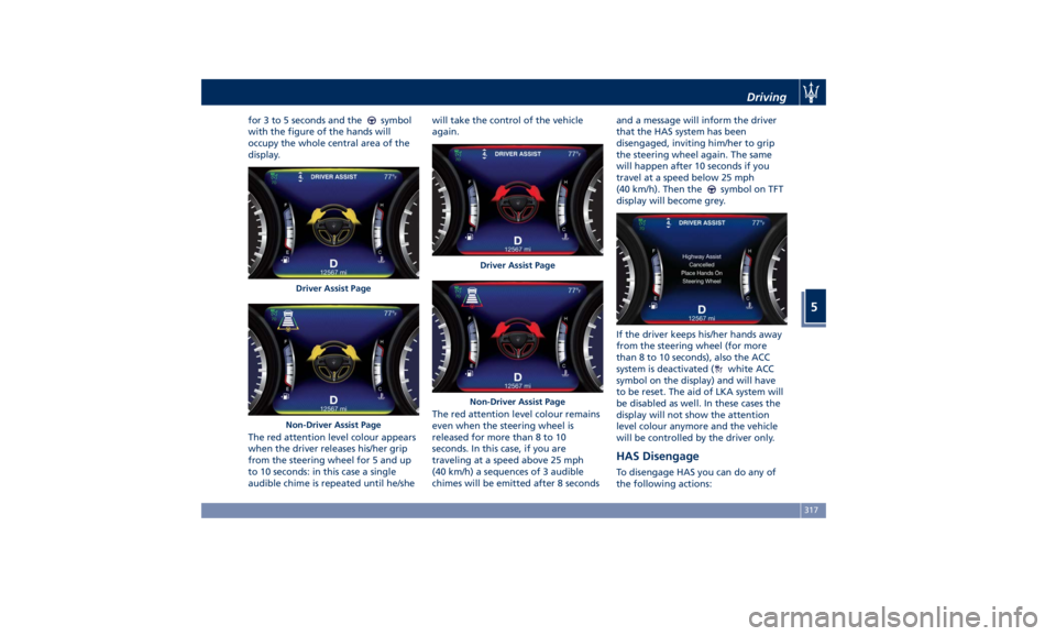 MASERATI LEVANTE 2019  Owners Manual for 3 to 5 seconds and the symbol
with the figure of the hands will
occupy the whole central area of the
display.
The red attention level colour appears
when the driver releases his/her grip
from the 