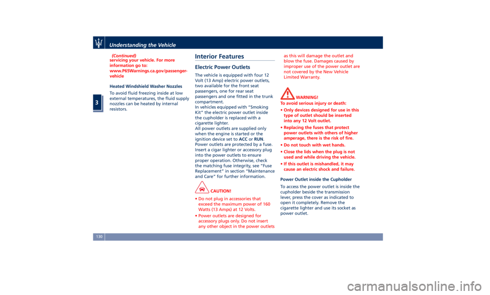 MASERATI QUATTROPORTE 2019  Owners Manual (Continued)
servicing your vehicle. For more
information go to:
www.P65Warnings.ca.gov/passenger-
vehicle
Heated Windshield Washer Nozzles
T
o avoid fluid freezing inside at low
external temperatures,