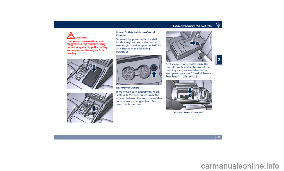MASERATI QUATTROPORTE 2019  Owners Manual WARNING!
High power consumption items
plugged into this outlet for long
periods may discharge the battery
and/or prevent the engine from
starting. Power Outlets inside the Central
Console
T
o access t