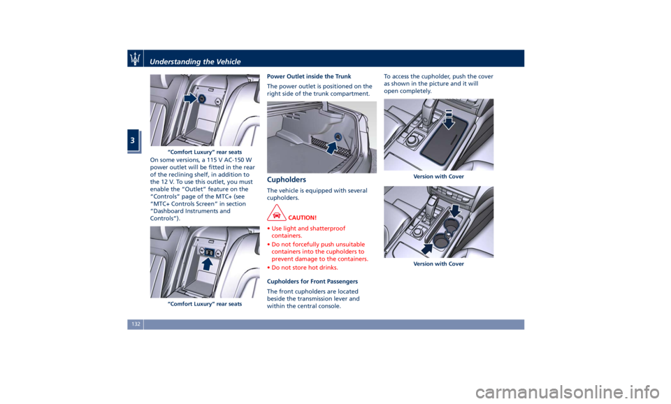 MASERATI QUATTROPORTE 2019  Owners Manual On some versions, a 115 V AC-150 W
power outlet will be fitted in the rear
of the reclining shelf, in addition to
the 12 V. To use this outlet, you must
enable the “Outlet” feature on the
“Contr