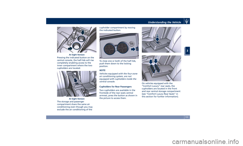 MASERATI QUATTROPORTE 2019  Owners Manual Pressing the indicated button on the
central console, the half-lids will rise
completely enabling access to the
inner compartment where the two
cupholders are located.
The storage and passenger
compar