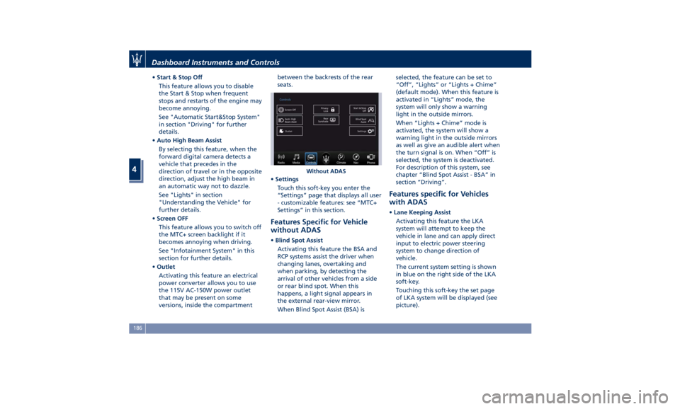 MASERATI QUATTROPORTE 2019  Owners Manual • Start & Stop Off
This feature allows you to disable
the Start & Stop when frequent
stops and restarts of the engine may
become annoying.
See "Automatic Start&Stop System"
in section "D