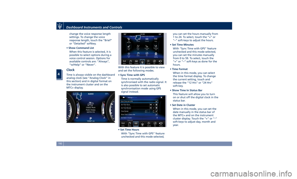 MASERATI QUATTROPORTE 2019  Owners Manual change the voice response length
settings. To change the voice
response length, touch the “Brief”
or “Detailed” softkey.
• Show Command List
When this feature is selected, it is
possible to 