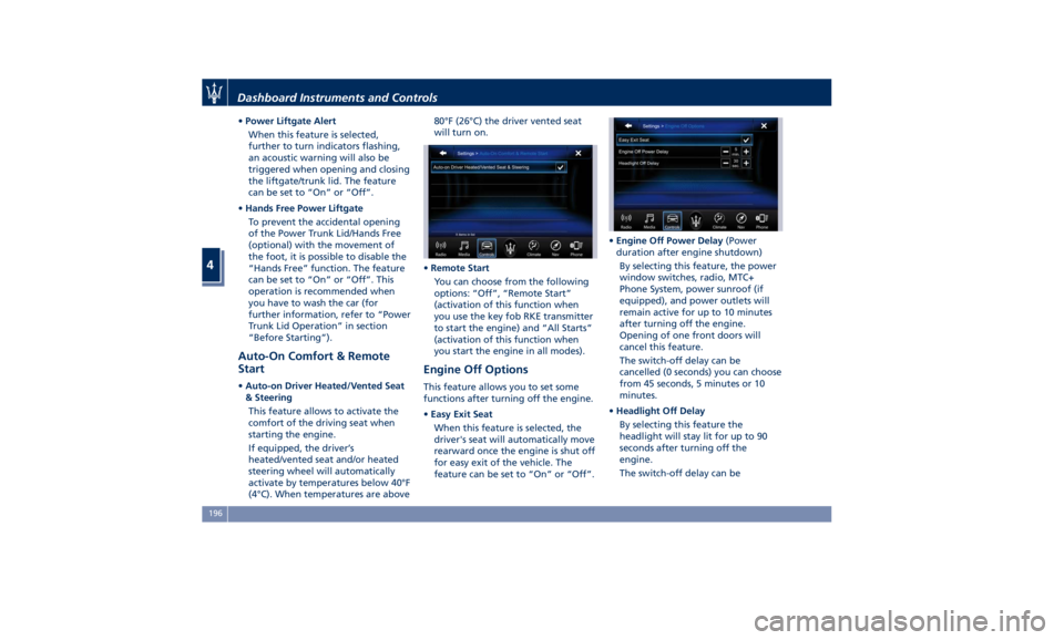 MASERATI QUATTROPORTE 2019  Owners Manual • Power Liftgate Alert
When this feature is selected,
further to turn indicators flashing,
an acoustic warning will also be
triggered when opening and closing
the liftgate/trunk lid. The feature
can