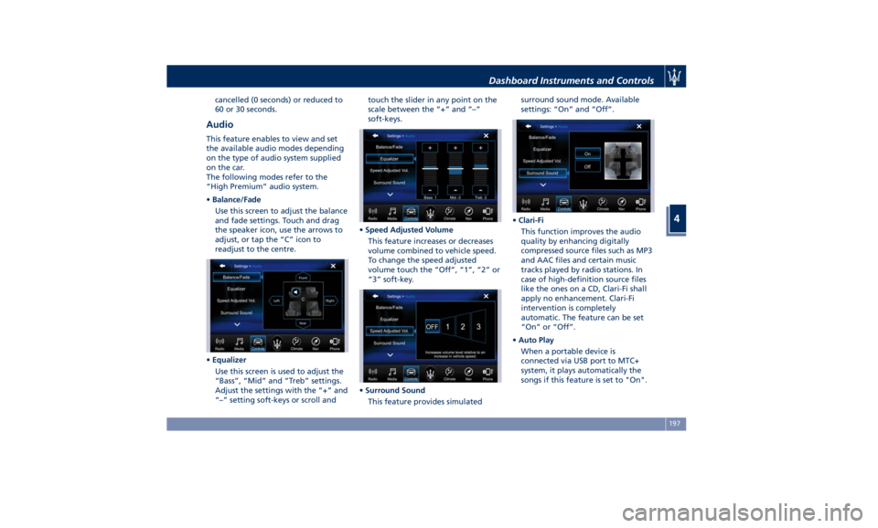 MASERATI QUATTROPORTE 2019  Owners Manual cancelled (0 seconds) or reduced to
60 or 30 seconds.
Audio This feature enables to view and set
the available audio modes depending
on the type of audio system supplied
on the car.
The following mode