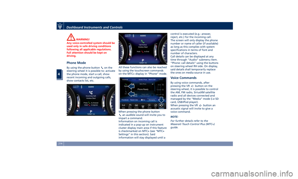 MASERATI QUATTROPORTE 2019 Owners Manual WARNING!
Any voice-controlled system should be
used only in safe driving conditions
following all applicable regulations.
Full attention should be kept on
driving.
Phone Mode By using the phone button MASERATI QUATTROPORTE 2019 Owners Manual WARNING!
Any voice-controlled system should be
used only in safe driving conditions
following all applicable regulations.
Full attention should be kept on
driving.
Phone Mode By using the phone button