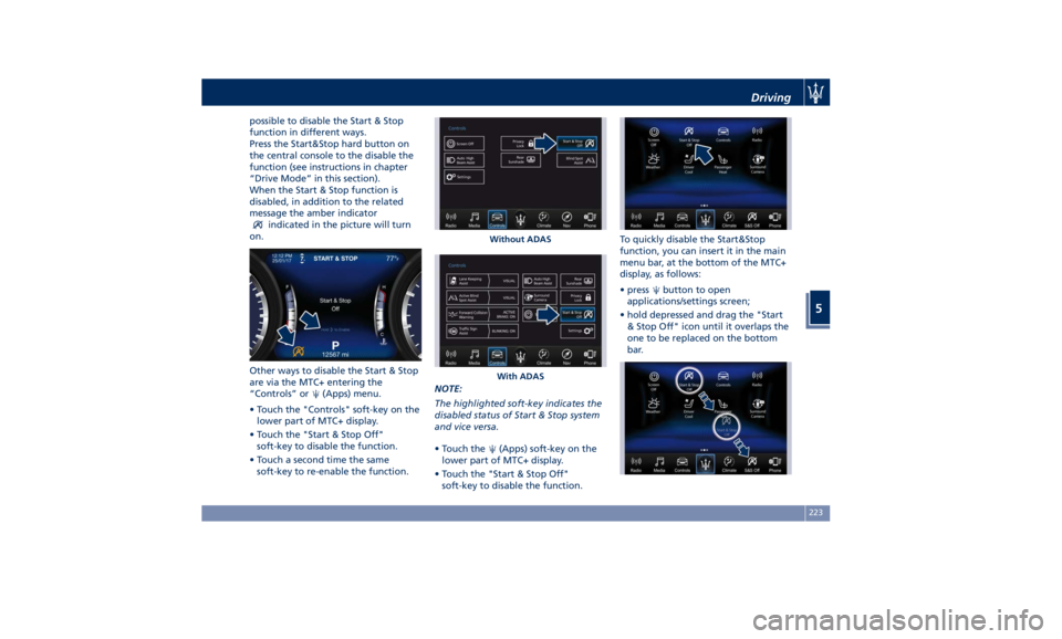 MASERATI QUATTROPORTE 2019  Owners Manual possible to disable the Start & Stop
function in different ways.
Press the Start&Stop hard button on
the central console to the disable the
function (see instructions in chapter
“Drive Mode” in th
