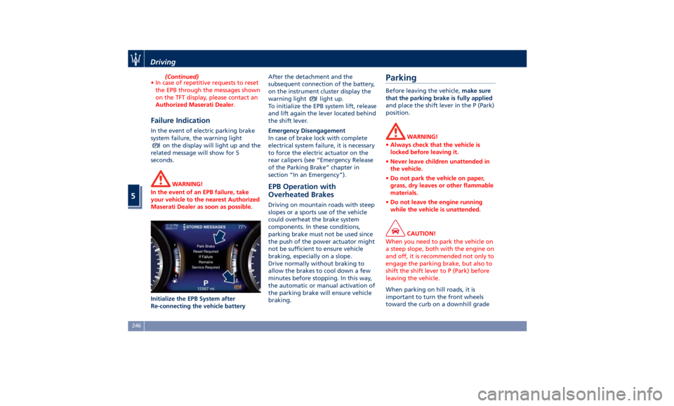 MASERATI QUATTROPORTE 2019  Owners Manual (Continued)
• In case of repetitive requests to reset
the EPB through the messages shown
on the TFT display, please contact an
Authorized Maserati Dealer .
Failure Indication In the event of electri