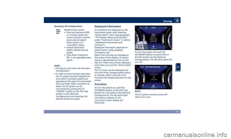 MASERATI QUATTROPORTE 2019  Owners Manual Shared by All Configurations
Multifunction switch:
• Press up (indication RES
+): increase speed, set
current speed or resume
previously set speed
when system is in
“cancelled” status;
• Pushe
