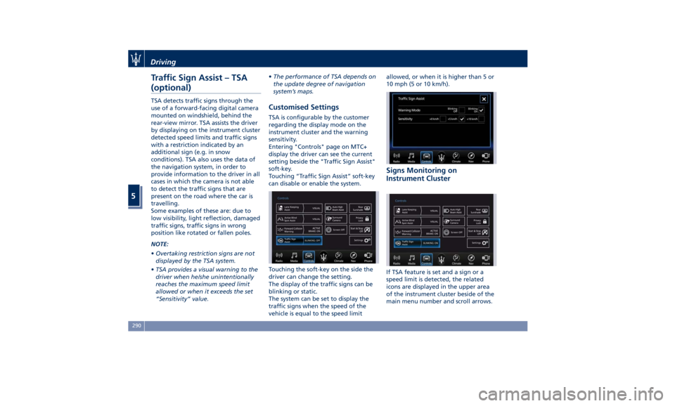 MASERATI QUATTROPORTE 2019  Owners Manual Traffic Sign Assist – TSA
(optional) TSA detects traffic signs through the
use of a forward-facing digital camera
mounted on windshield, behind the
rear-view mirror. TSA assists the driver
by displa