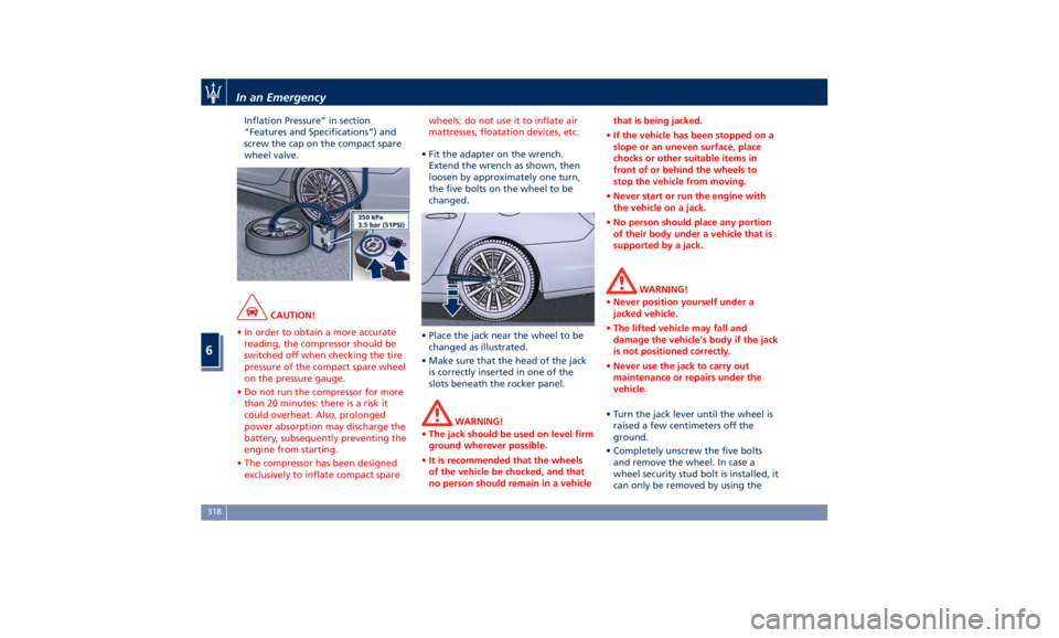 MASERATI QUATTROPORTE 2019  Owners Manual Inflation Pressure” in section
“Features and Specifications”) and
screw the cap on the compact spare
wheel valve.
CAUTION!
• In order to obtain a more accurate
reading, the compressor should b