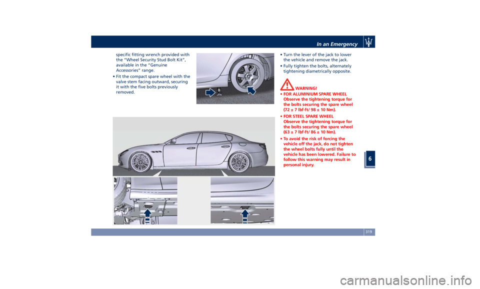 MASERATI QUATTROPORTE 2019  Owners Manual specific fitting wrench provided with
the “Wheel Security Stud Bolt Kit”,
available in the “Genuine
Accessories” range.
• Fit the compact spare wheel with the
valve stem facing outward, secu