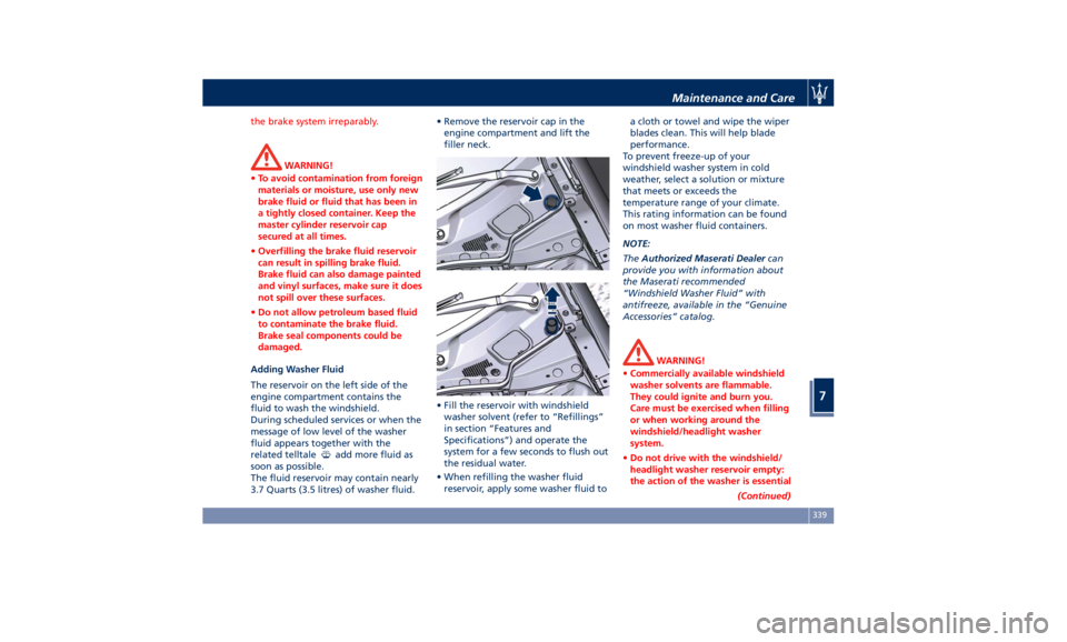 MASERATI QUATTROPORTE 2019  Owners Manual the brake system irreparably.
WARNING!
• To avoid contamination from foreign
materials or moisture, use only new
brake fluid or fluid that has been in
a tightly closed container. Keep the
master cyl