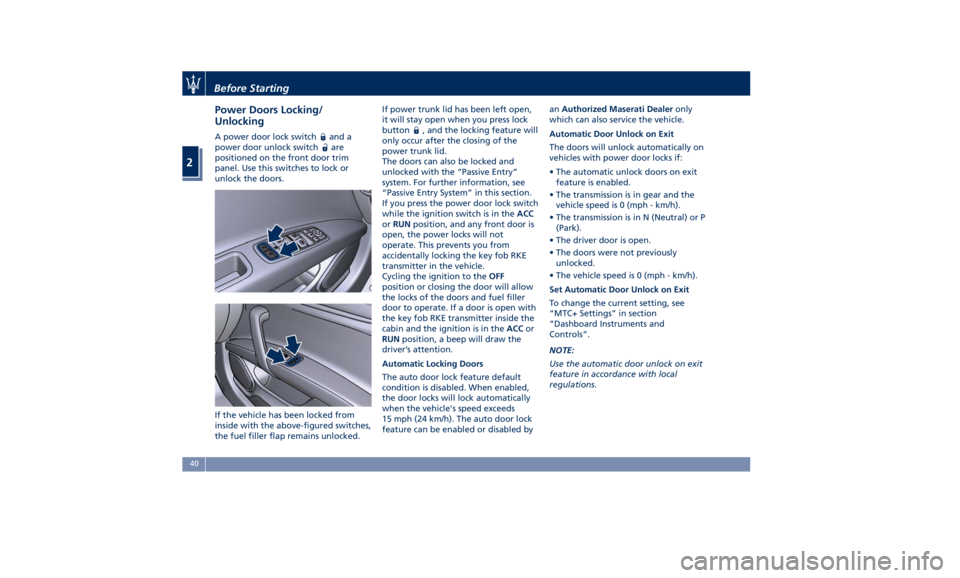 MASERATI QUATTROPORTE 2019  Owners Manual Power Doors Locking/
Unlocking A power door lock switch and a
power door unlock switch
are
positioned on the front door trim
panel. Use this switches to lock or
unlock the doors.
If the vehicle has be