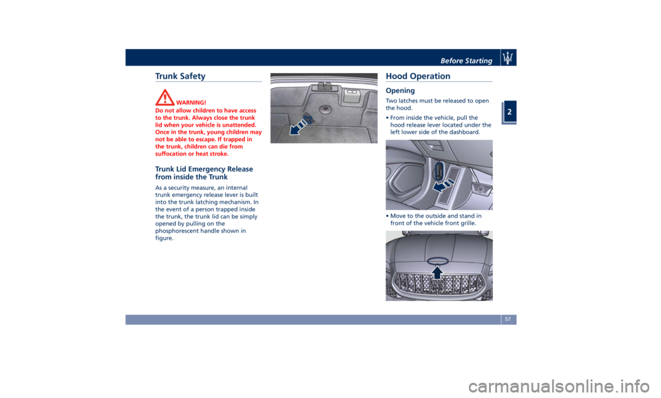 MASERATI QUATTROPORTE 2019  Owners Manual Trunk Safety WARNING!
Do not allow children to have access
to the trunk. Always close the trunk
lid when your vehicle is unattended.
Once in the trunk, young children may
not be able to escape. If tra