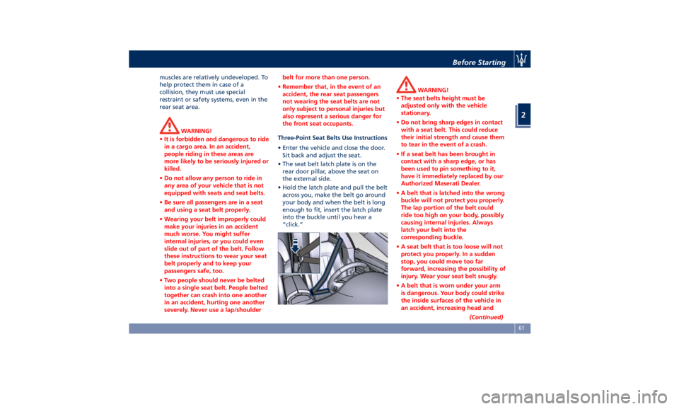 MASERATI QUATTROPORTE 2019  Owners Manual muscles are relatively undeveloped. To
help protect them in case of a
collision, they must use special
restraint or safety systems, even in the
rear seat area.
WARNING!
• It is forbidden and dangero