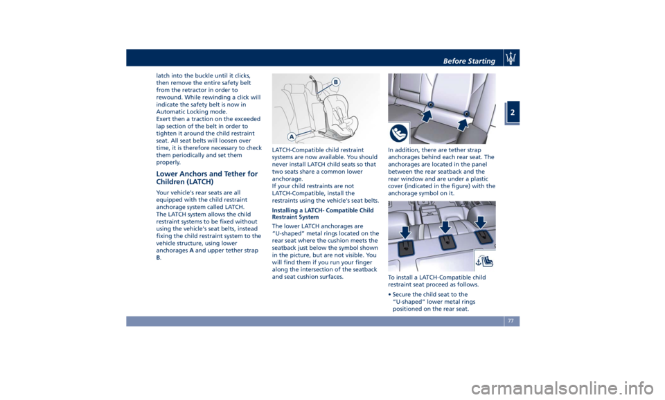 MASERATI QUATTROPORTE 2019  Owners Manual latch into the buckle until it clicks,
then remove the entire safety belt
from the retractor in order to
rewound. While rewinding a click will
indicate the safety belt is now in
Automatic Locking mode