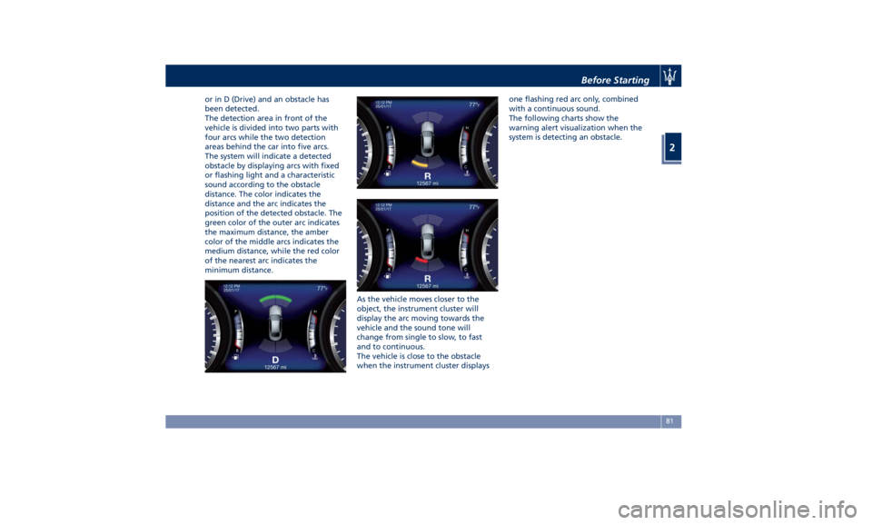 MASERATI QUATTROPORTE 2019  Owners Manual or in D (Drive) and an obstacle has
been detected.
The detection area in front of the
vehicle is divided into two parts with
four arcs while the two detection
areas behind the car into five arcs.
The 
