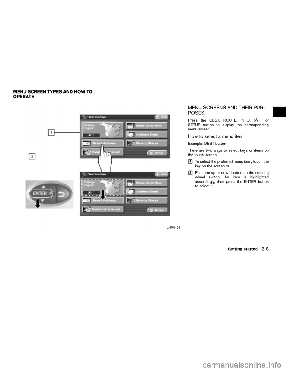 NISSAN ALTIMA HYBRID 2008 L32A / 4.G Navigation Manual MENU SCREENS AND THEIR PUR-
POSES
Press the DEST, ROUTE, INFO,or
SETUP button to display the corresponding
menu screen.
How to select a menu item
Example: DEST button
There are two ways to select keys