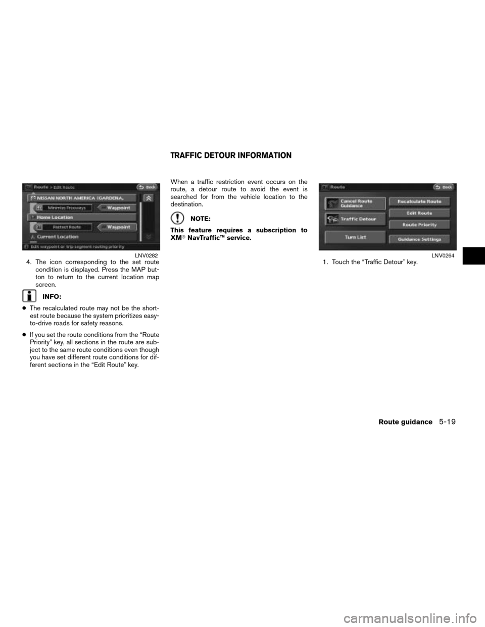 NISSAN ALTIMA HYBRID 2008 L32A / 4.G Navigation Manual 4. The icon corresponding to the set route
condition is displayed. Press the MAP but-
ton to return to the current location map
screen.
INFO:
cThe recalculated route may not be the short-
est route be