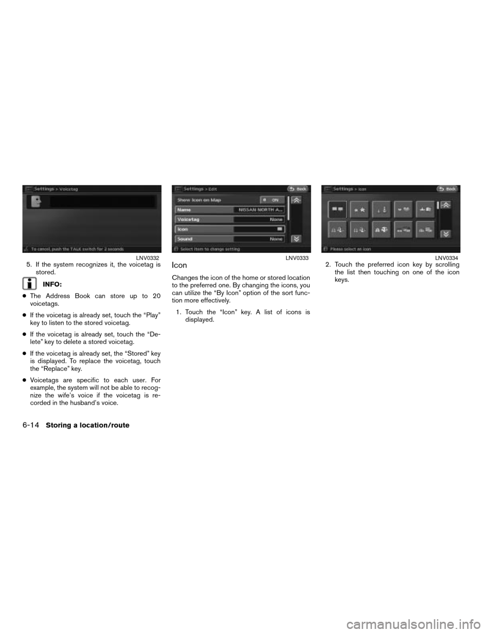 NISSAN ALTIMA HYBRID 2008 L32A / 4.G Navigation Manual 5. If the system recognizes it, the voicetag is
stored.
INFO:
cThe Address Book can store up to 20
voicetags.
cIf the voicetag is already set, touch the “Play”
key to listen to the stored voicetag