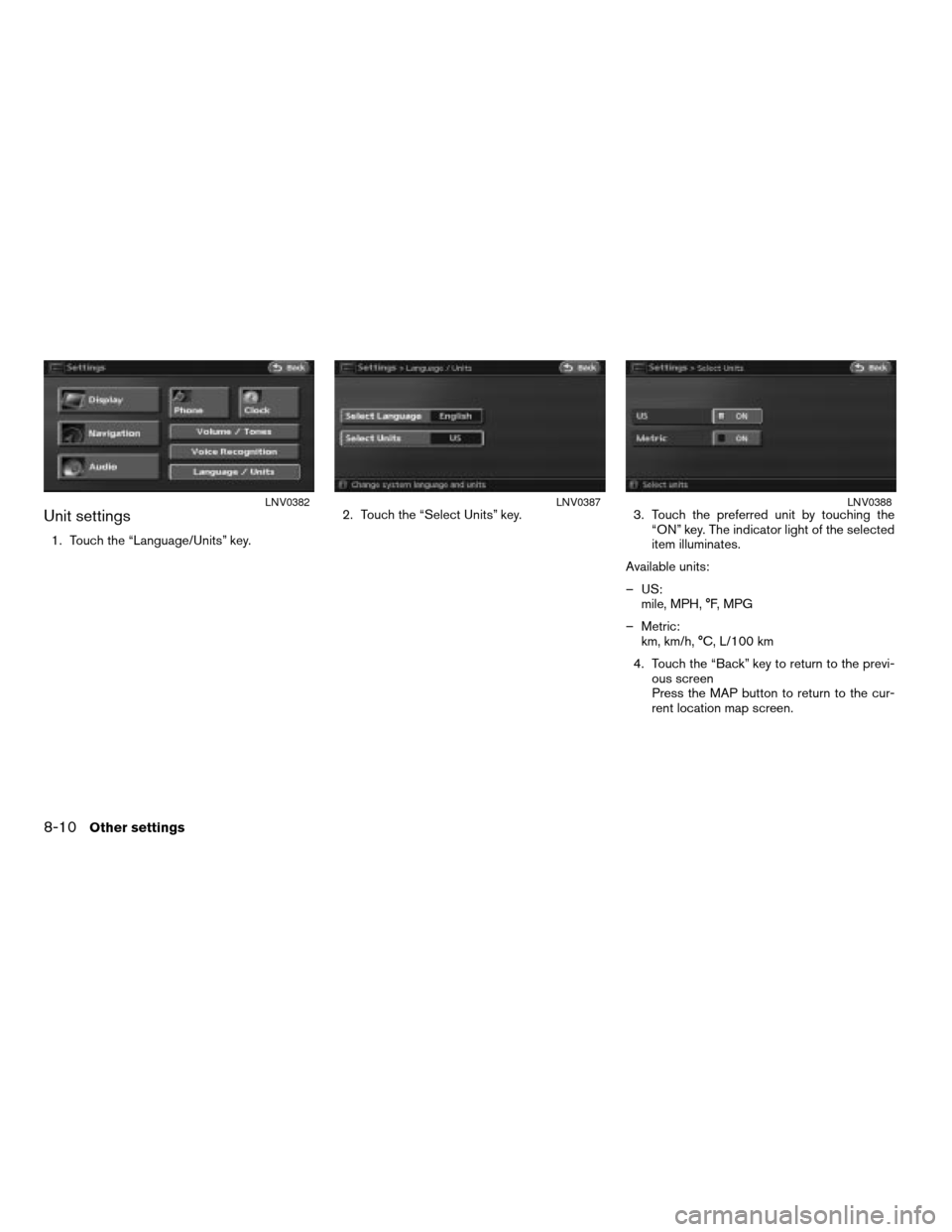 NISSAN ALTIMA HYBRID 2008 L32A / 4.G Navigation Manual Unit settings
1. Touch the “Language/Units” key.2. Touch the “Select Units” key. 3. Touch the preferred unit by touching the
“ON” key. The indicator light of the selected
item illuminates.