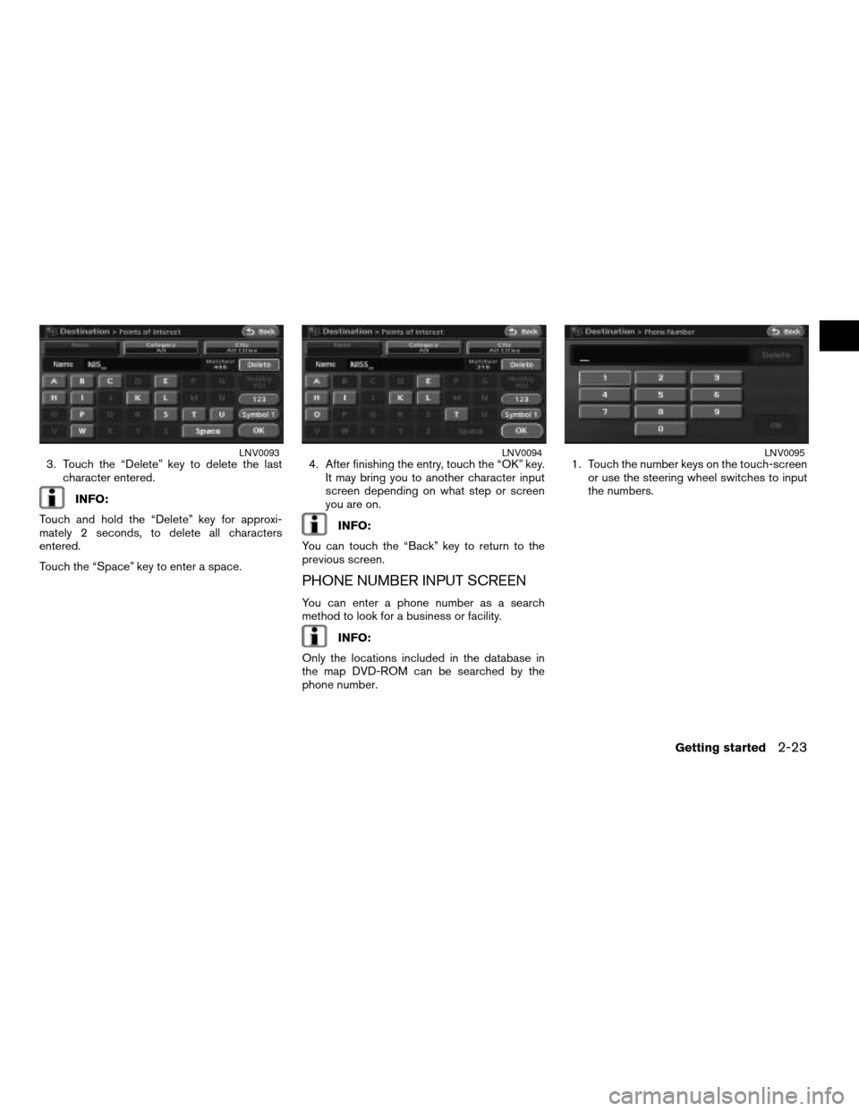 NISSAN ALTIMA HYBRID 2008 L32A / 4.G Navigation Manual 3. Touch the “Delete” key to delete the last
character entered.
INFO:
Touch and hold the “Delete” key for approxi-
mately 2 seconds, to delete all characters
entered.
Touch the “Space” key