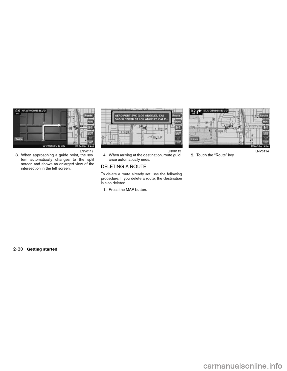 NISSAN ALTIMA HYBRID 2008 L32A / 4.G Navigation Manual 3. When approaching a guide point, the sys-
tem automatically changes to the split
screen and shows an enlarged view of the
intersection in the left screen.4. When arriving at the destination, route g