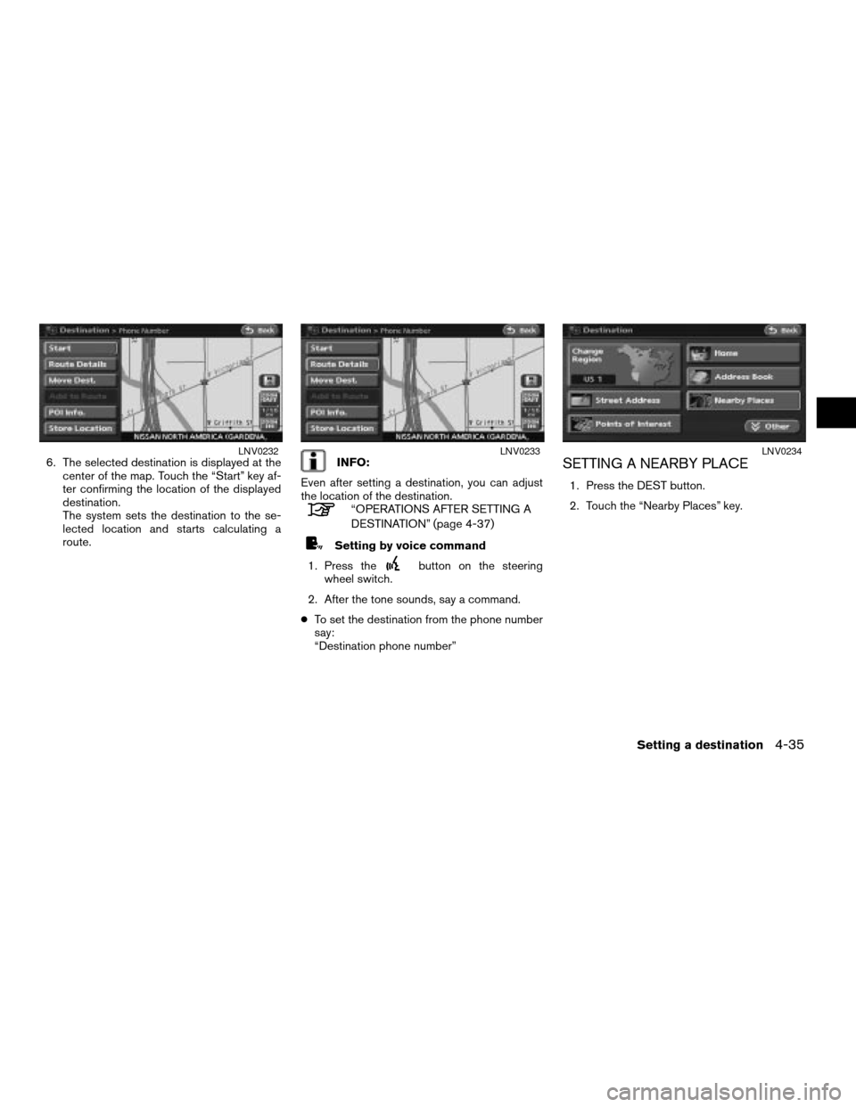 NISSAN ALTIMA HYBRID 2008 L32A / 4.G Navigation Manual 6. The selected destination is displayed at the
center of the map. Touch the “Start” key af-
ter confirming the location of the displayed
destination.
The system sets the destination to the se-
le