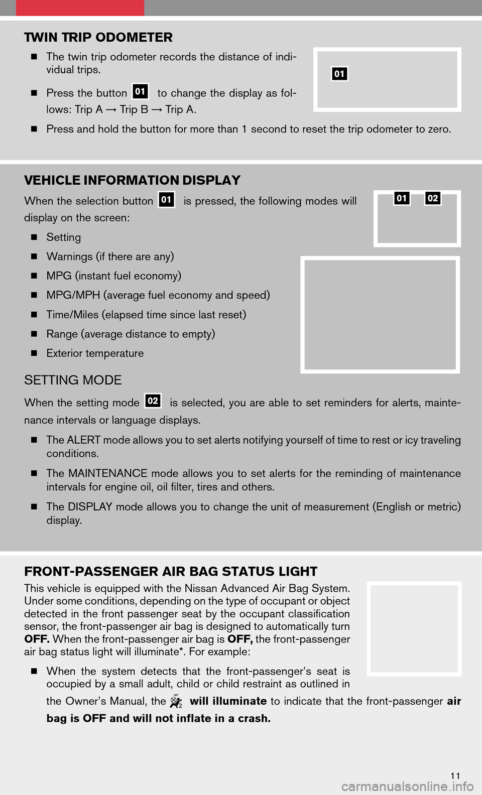 NISSAN ALTIMA HYBRID 2008 L32A / 4.G Quick Reference Guide TWIN TRIP ODOMETER
The twin trip odometer records the distance of indi-
vidual trips.
Press thebutton
tochange thedisplay asfol-
lows: Trip A →Trip B →Trip A.
Press and hold the button NISSAN ALTIMA HYBRID 2008 L32A / 4.G Quick Reference Guide TWIN TRIP ODOMETER
The twin trip odometer records the distance of indi-
vidual trips.
Press thebutton
tochange thedisplay asfol-
lows: Trip A →Trip B →Trip A.
Press and hold the button