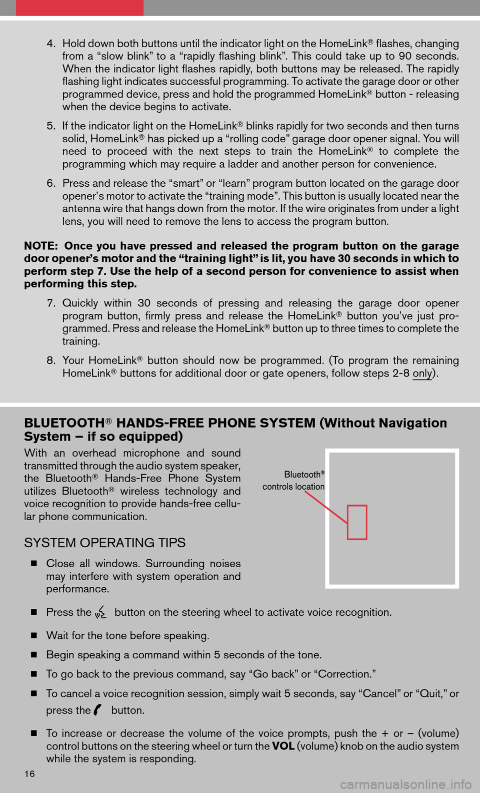 NISSAN ALTIMA HYBRID 2008 L32A / 4.G Quick Reference Guide 4.Hold down both buttons until the indicator light on the HomeLink flashes, changing 
from a“slow blink” to a“rapidly flashing blink”.Thiscould takeupto90 seconds.
When the indicator light fl