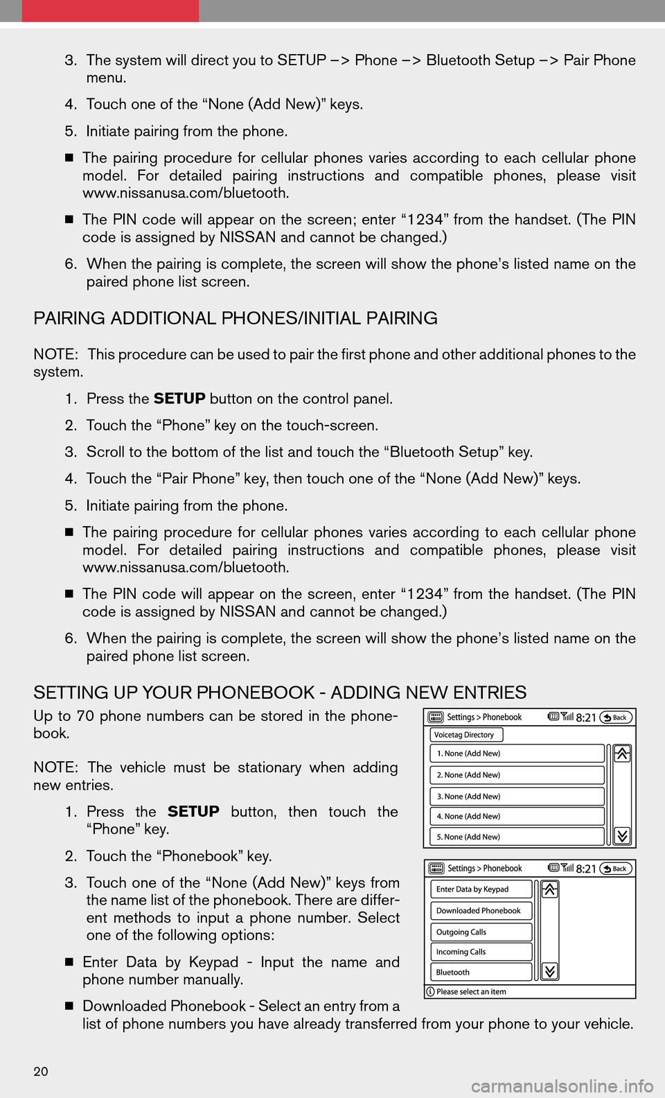 NISSAN ALTIMA HYBRID 2008 L32A / 4.G Quick Reference Guide 3.The system will direct you to SETUP –> Phone –> Bluetooth Setup –> Pair Phone
menu.
4. Touch one of the “None (Add New)” keys.
5. Initiate pairing from the phone.
The pairing procedur NISSAN ALTIMA HYBRID 2008 L32A / 4.G Quick Reference Guide 3.The system will direct you to SETUP –> Phone –> Bluetooth Setup –> Pair Phone
menu.
4. Touch one of the “None (Add New)” keys.
5. Initiate pairing from the phone.
The pairing procedur