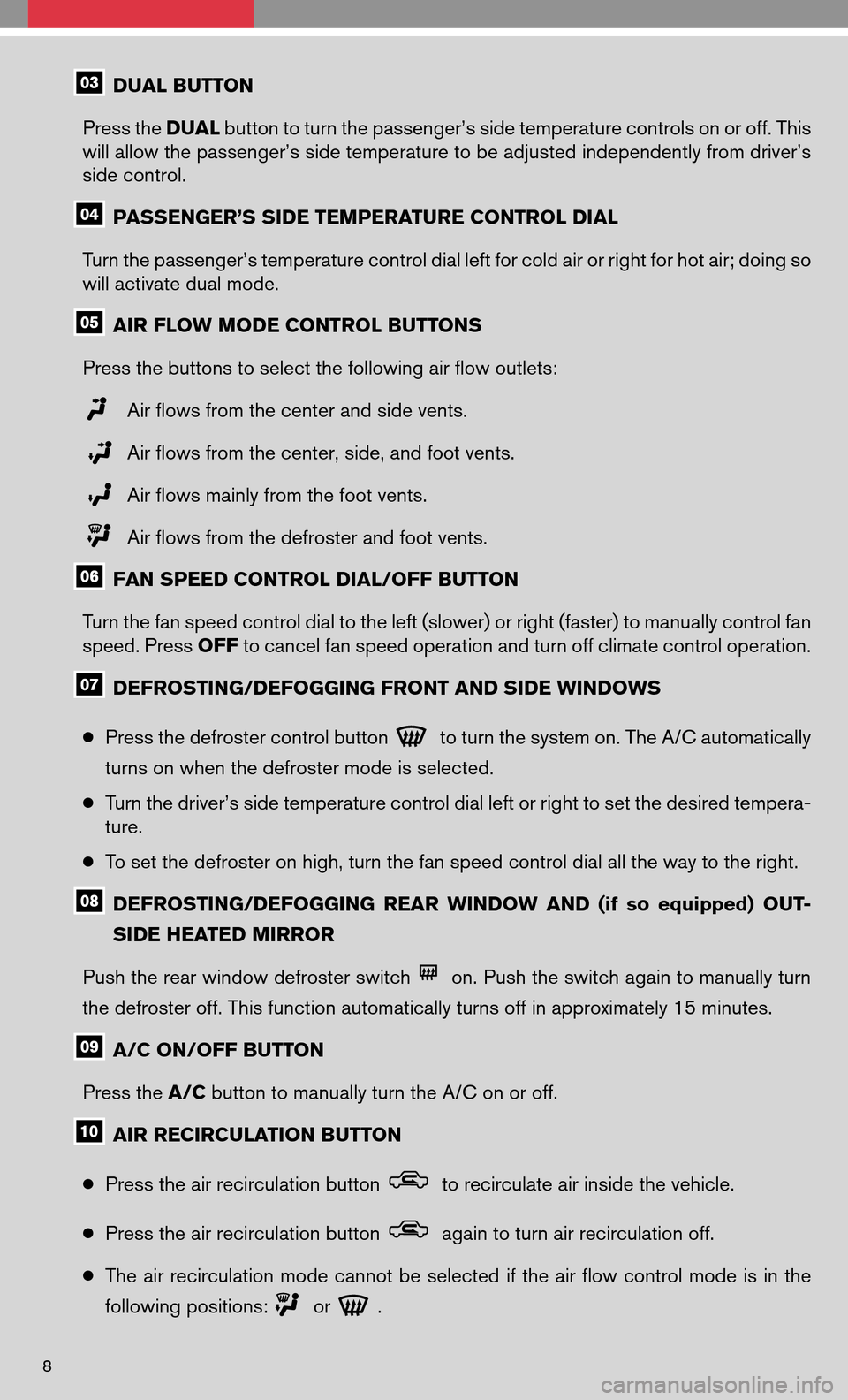 NISSAN ALTIMA HYBRID 2008 L32A / 4.G Quick Reference Guide DUAL BUTTON
Press the DUALbutton to turn the passenger’s side temperature controls on or off. This
will allow the passenger’s side temperature to be adjusted independently from driver’s
side NISSAN ALTIMA HYBRID 2008 L32A / 4.G Quick Reference Guide DUAL BUTTON
Press the DUALbutton to turn the passenger’s side temperature controls on or off. This
will allow the passenger’s side temperature to be adjusted independently from driver’s
side