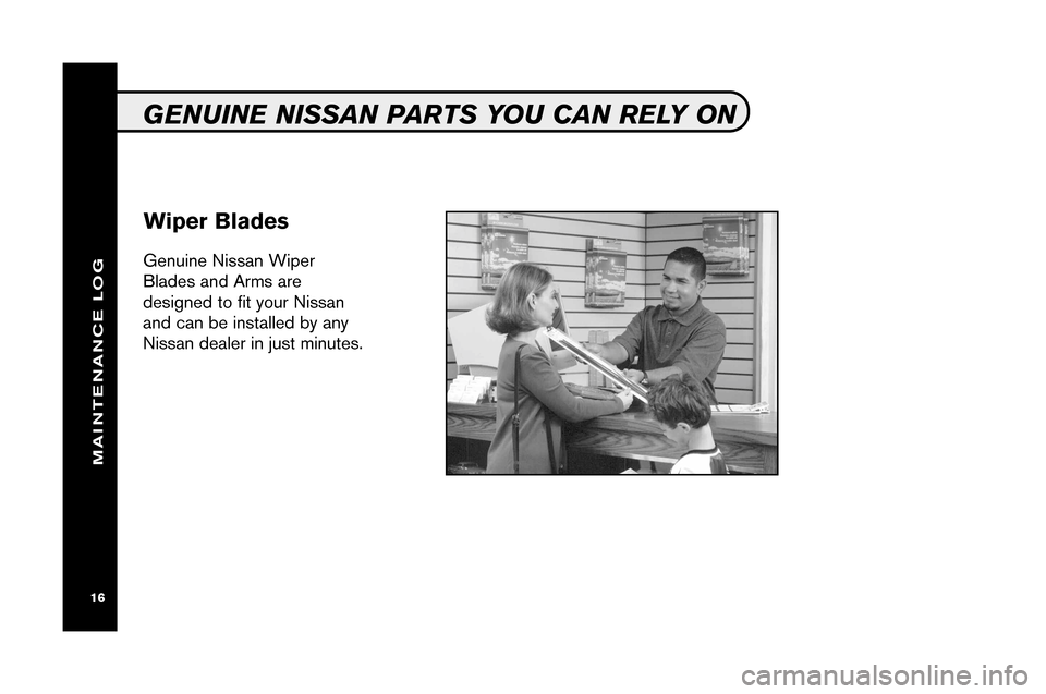 NISSAN VERSA 2008 1.G Service And Maintenance Guide GENUINE NISS AN PARTS YOUCAN RELY ON
GenuineNi ssan Wiper
Bla des an d Arms are
designed to fit you rN issan
and canbeinst alled by any
Nissa ndeale rin just minutes.
Wi per Bla des
\f6\f6
92148 08HEV
