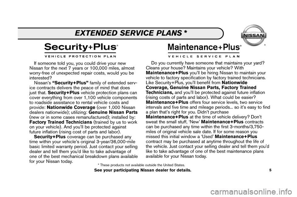 NISSAN VERSA 2008 1.G Service And Maintenance Guide 5
Ifso me onetold you, youco uld driveyou rnew
Niss anforth e nex t7 year sor \f00,000 miles,almost
worry\bfree of une xpect edrepair co st s, would yoube
intere sted ?
Niss an’s“Secu rity+P lus