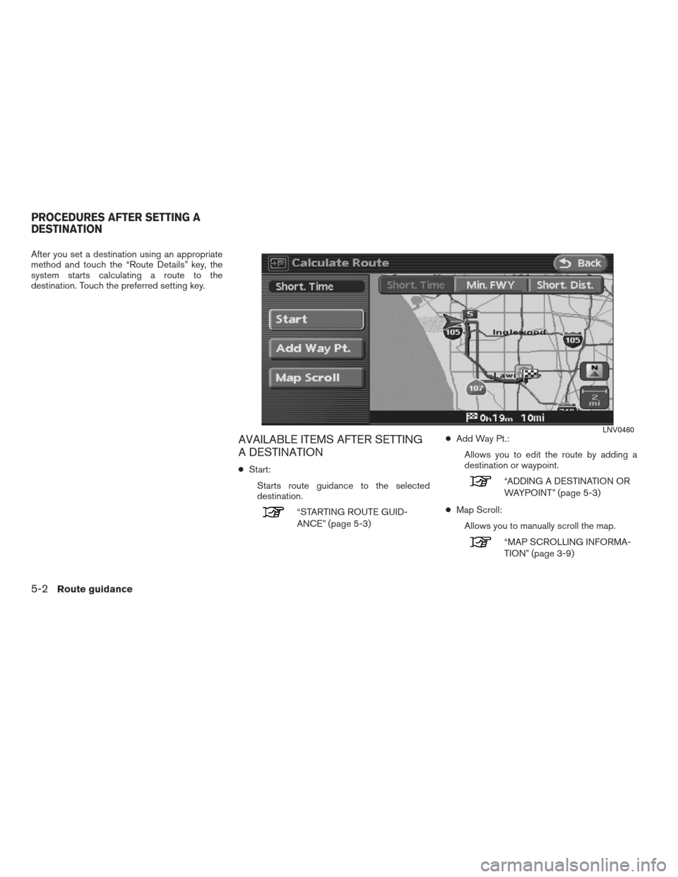 NISSAN ALTIMA COUPE 2009 D32 / 4.G Navigation Manual After you set a destination using an appropriate
method and touch the “Route Details” key, the
system starts calculating a route to the
destination. Touch the preferred setting key.
AVAILABLE ITEM