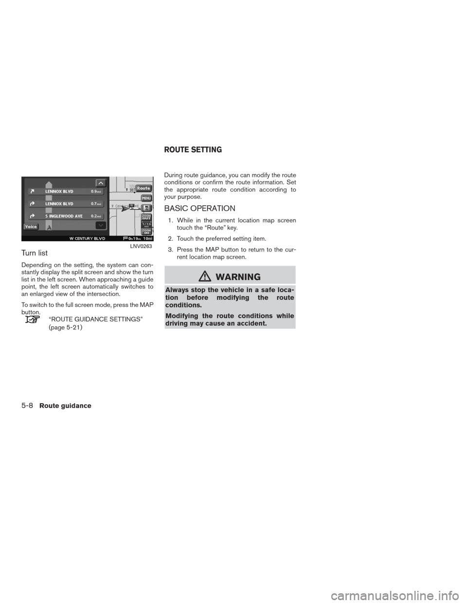 NISSAN ALTIMA COUPE 2009 D32 / 4.G Navigation Manual Turn list
Depending on the setting, the system can con-
stantly display the split screen and show the turn
list in the left screen. When approaching a guide
point, the left screen automatically switch