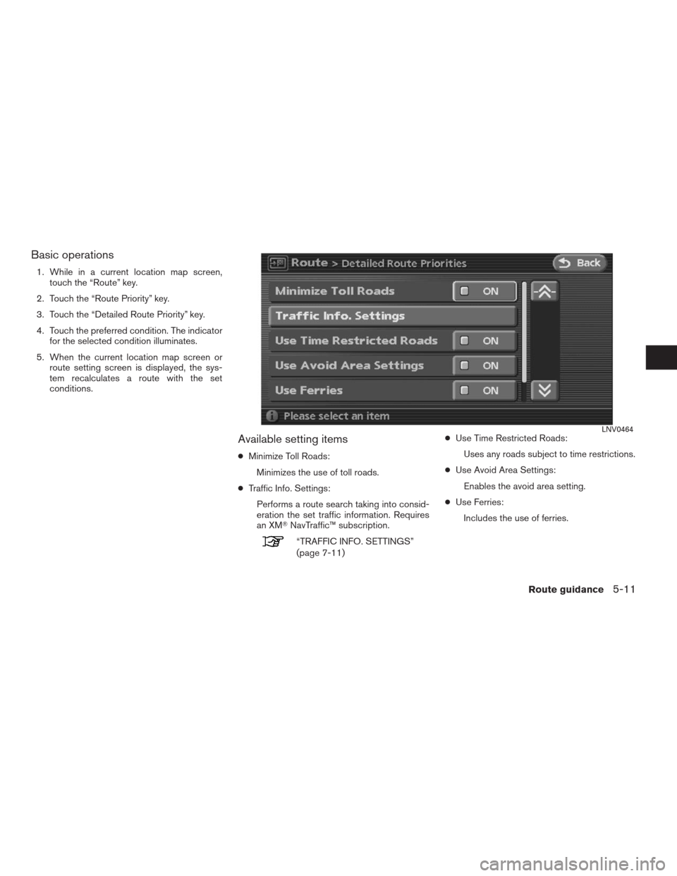 NISSAN ALTIMA COUPE 2009 D32 / 4.G Navigation Manual Basic operations
1. While in a current location map screen,
touch the “Route” key.
2. Touch the “Route Priority” key.
3. Touch the “Detailed Route Priority” key.
4. Touch the preferred con