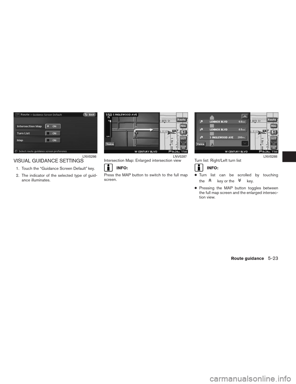 NISSAN ALTIMA COUPE 2009 D32 / 4.G Navigation Manual VISUAL GUIDANCE SETTINGS
1. Touch the “Guidance Screen Default” key.
2. The indicator of the selected type of guid-
ance illuminates.Intersection Map: Enlarged intersection viewINFO:
Press the MAP