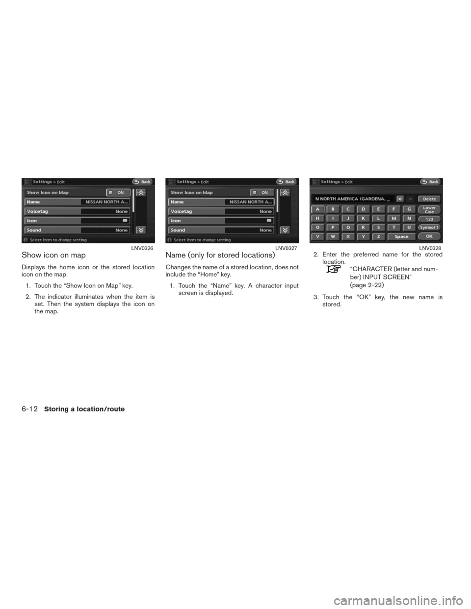 NISSAN ALTIMA COUPE 2009 D32 / 4.G Navigation Manual Show icon on map
Displays the home icon or the stored location
icon on the map.
1. Touch the “Show Icon on Map” key.
2. The indicator illuminates when the item is
set. Then the system displays the