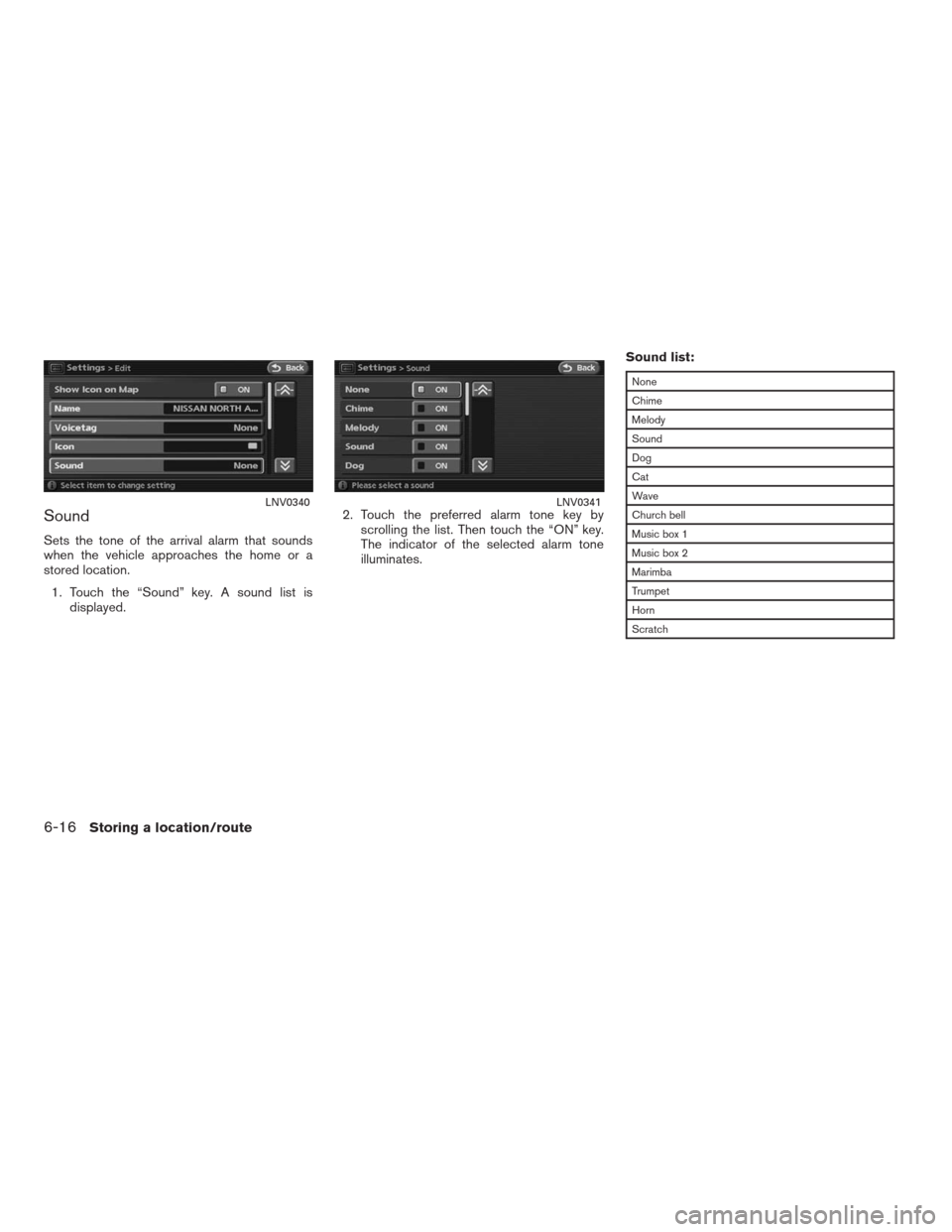 NISSAN ALTIMA COUPE 2009 D32 / 4.G Navigation Manual Sound
Sets the tone of the arrival alarm that sounds
when the vehicle approaches the home or a
stored location.
1. Touch the “Sound” key. A sound list is
displayed.2. Touch the preferred alarm ton