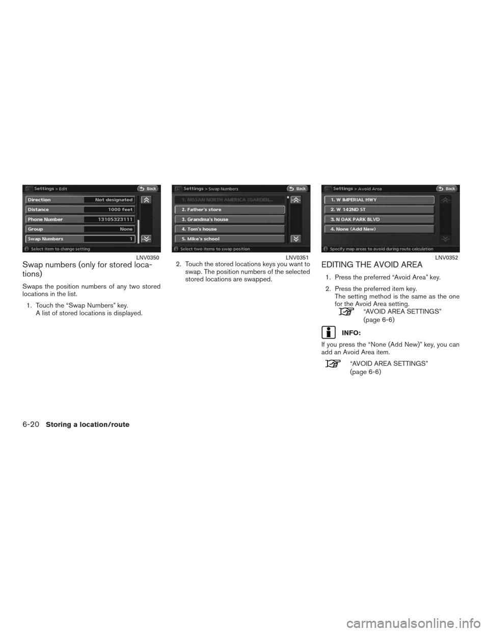 NISSAN ALTIMA COUPE 2009 D32 / 4.G Navigation Manual Swap numbers (only for stored loca-
tions)
Swaps the position numbers of any two stored
locations in the list.
1. Touch the “Swap Numbers” key.
A list of stored locations is displayed.2. Touch the
