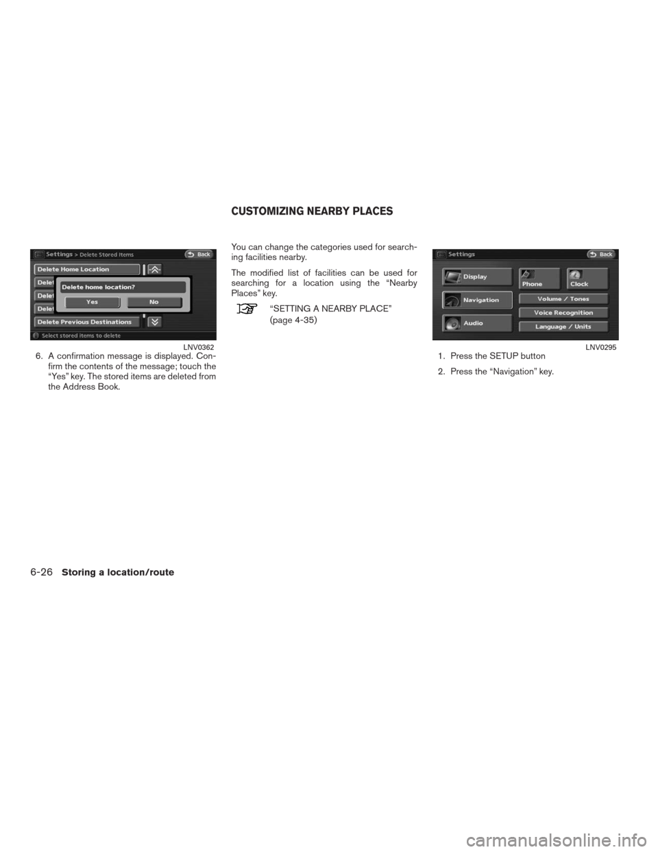 NISSAN ALTIMA COUPE 2009 D32 / 4.G Navigation Manual 6. A confirmation message is displayed. Con-
firm the contents of the message; touch the
“Yes” key. The stored items are deleted from
the Address Book.You can change the categories used for search