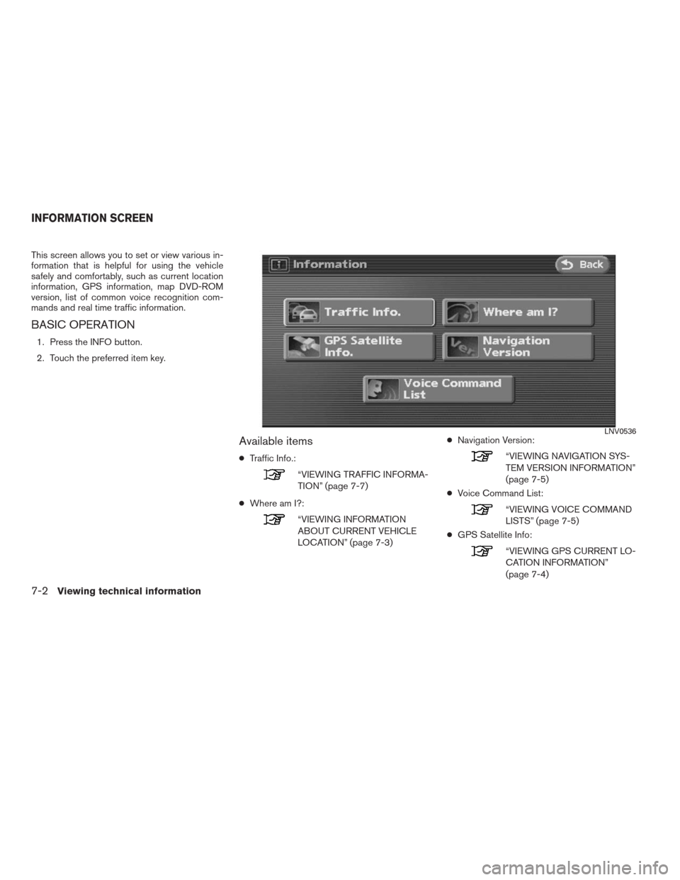 NISSAN ALTIMA COUPE 2009 D32 / 4.G Navigation Manual This screen allows you to set or view various in-
formation that is helpful for using the vehicle
safely and comfortably, such as current location
information, GPS information, map DVD-ROM
version, li
