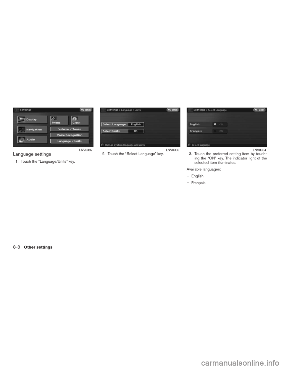 NISSAN ALTIMA COUPE 2009 D32 / 4.G Navigation Manual Language settings
1. Touch the “Language/Units” key.2. Touch the “Select Language” key. 3. Touch the preferred setting item by touch-
ing the “ON” key. The indicator light of the
selected 